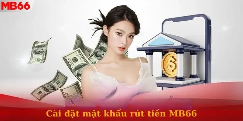 Người chơi cần cài đặt mật khẩu trước khi thực hiện rút tiền thưởng Mb66